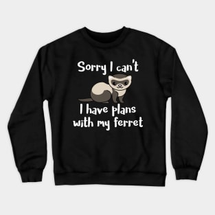 Sorry I Can't. I Have Plans With My Ferret Crewneck Sweatshirt